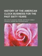 History Of The American Clock Business F di Chauncey Jerome edito da Rarebooksclub.com