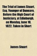 The Trial Of James Stuart, Esq. Younger di James Stuart edito da General Books