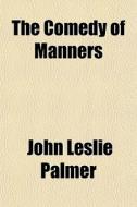 The Comedy Of Manners di John Leslie Palmer edito da General Books