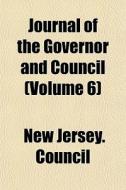 Journal Of The Governor And Council Vol di New Jersey Council edito da General Books