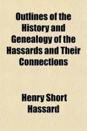 Outlines Of The History And Genealogy Of di Henry Short Hassard edito da General Books