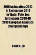 2010 In Aquatics: 2010 In Swimming, 2010 di Books Llc edito da Books LLC, Wiki Series