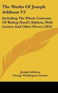 The Works of Joseph Addison V3: Including the Whole Contents of Bishop Hurd's Edition, with Letters and Other Pieces (1854) di Joseph Addison edito da Kessinger Publishing