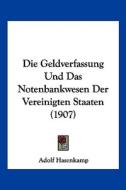 Die Geldverfassung Und Das Notenbankwesen Der Vereinigten Staaten (1907) di Adolf Hasenkamp edito da Kessinger Publishing