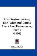 Die Staatsverfassung Der Juden Auf Grund Des Alten Testamentes, Part 1 (1896) di Eduard Schall edito da Kessinger Publishing