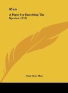Man: A Paper for Ennobling the Species (1755) di Peter Shaw Man edito da Kessinger Publishing