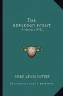 The Breaking-Point the Breaking-Point: A Novel (1912) a Novel (1912) di Fred Lewis Pattee edito da Kessinger Publishing