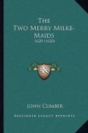 The Two Merry Milke-Maids: 1620 (1620) di John Cumber edito da Kessinger Publishing