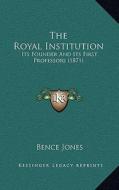 The Royal Institution: Its Founder and Its First Professors (1871) di Bence Jones edito da Kessinger Publishing