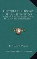Histoire Du Dogme de La Redemption: Chez Les Peres, Les Reformateurs Et Les Hommes Du Reveil (1867) di Benjamin Pozzy edito da Kessinger Publishing