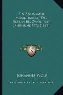 Ein Anonymer Musiktraktat Des Elften Bis Zwolften Jahrhunderts (1893) di Johannes Wolf edito da Kessinger Publishing