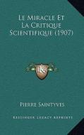 Le Miracle Et La Critique Scientifique (1907) di Pierre Saintyves edito da Kessinger Publishing