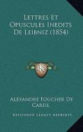 Lettres Et Opuscules Inedits de Leibniz (1854) di Alexandre Foucher De Careil edito da Kessinger Publishing