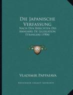 Die Japanische Verfassung: Nach Den Berichten Des Annuaire de Legislation Etrangere (1904) di Vladimir Pappafava edito da Kessinger Publishing
