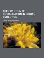 The Function Of Socialization In Social Evolution di Ernest Watson Burgess edito da Theclassics.us