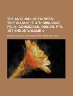 The Ante-Nicene Fathers Volume 4; Tertullian, PT. 4th Minucius Felix Commodian Origen, Pts. 1st and 2D di Ernest Cushing Richardson edito da Rarebooksclub.com