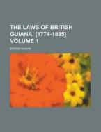 The Laws Of British Guiana. [1774-1895] Volume 1 di British Guiana edito da Rarebooksclub.com