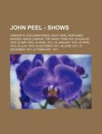 John Peel - Shows: Concerts, Documentaries, Night Ride, Perfumed Garden, Radio London, Top Gear, Tributes, 02 August 1970, 03 May 1970, 0 di Source Wikia edito da Books LLC, Wiki Series