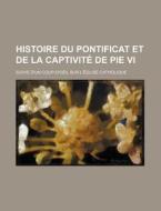 Histoire Du Pontificat Et De La Captivite De Pie Vi; Suivie D'un Coup-d'oeil Sur L'eglise Catholique di Livres Groupe edito da General Books Llc