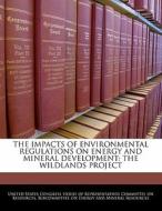 The Impacts Of Environmental Regulations On Energy And Mineral Development: The Wildlands Project edito da Bibliogov