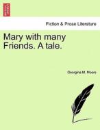 Mary with many Friends. A tale. di Georgina M. Moore edito da British Library, Historical Print Editions