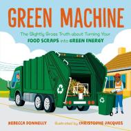 Green Machine: The Slightly Gross Truth about Turning Your Food Scraps Into Green Energy di Rebecca Donnelly edito da HENRY HOLT JUVENILE