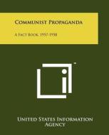 Communist Propaganda: A Fact Book, 1957-1958 di United States Information Agency edito da Literary Licensing, LLC