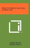How to Write and Sell a Song Hit di Abner Silver, Robert Bruce edito da Literary Licensing, LLC