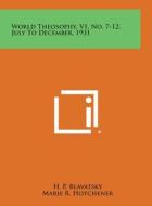 World Theosophy, V1, No. 7-12, July to December, 1931 di Helene Petrovna Blavatsky, Marie R. Hotchener, H. P. Blavatsky edito da Literary Licensing, LLC