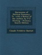Harmonies of Political Economy, Tr. with a Notice of the Author by P.J. Stirling di Claude Frederic Bastiat edito da Nabu Press