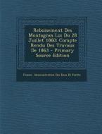 Reboisement Des Montagnes Loi Du 28 Juillet 1860: Compte Rendu Des Travaux de 1863 edito da Nabu Press