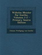 Wilhelm Meister Par Goethe, Volumes 1-2 di Johann Wolfgang Von Goethe edito da Nabu Press