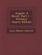 Angela: A Novel, Part 1 di Anne Marsh-Caldwell edito da Nabu Press