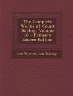 The Complete Works of Count Tolstoy, Volume 16 di Leo Wiener, Leo Nikolayevich Tolstoy edito da Nabu Press