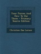 Your Forces and How to Use Them di Christian D. Larson edito da Nabu Press
