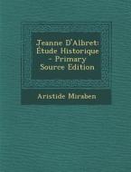 Jeanne D'Albret: Etude Historique - Primary Source Edition di Aristide Miraben edito da Nabu Press