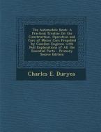 The Automobile Book: A Practical Treatise on the Construction, Operation and Care of Motor Cars Propelled by Gasoline Engines; With Full Ex di Charles E. Duryea edito da Nabu Press