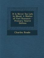 It Is Never Too Late to Mend: A Matter of Fact Romance - Primary Source Edition di Charles Reade edito da Nabu Press