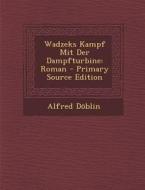 Wadzeks Kampf Mit Der Dampfturbine: Roman di Alfred Doblin edito da Nabu Press