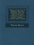 History of the Town of Hampton Falls, New Hampshire from the Time of the First Settlement Within Its Borders Volume 2 - Primary Source Edition di Warren Brown edito da Nabu Press