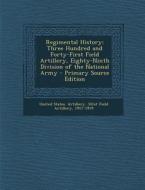 Regimental History: Three Hundred and Forty-First Field Artillery, Eighty-Ninth Division of the National Army - Primary Source Edition edito da Nabu Press