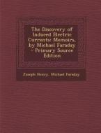 The Discovery of Induced Electric Currents: Memoirs, by Michael Faraday di Joseph Henry, Michael Faraday edito da Nabu Press