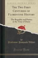 The Two First Centuries Of Florentine History di Professor Pasquale Villari edito da Forgotten Books