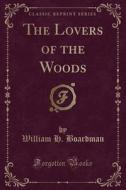 The Lovers Of The Woods (classic Reprint) di William H Boardman edito da Forgotten Books
