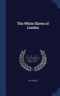 The White Slaves Of London di W N Willis edito da Sagwan Press