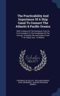 The Practicability And Importance Of A Ship Canal To Connect The Atlantic & Pacific Oceans di Frederick M Kelley edito da Sagwan Press