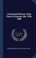 Centennial History of the Town of Sumner, Me. 1798-1898 di Sumner Sumner, Charles Edward Handy edito da CHIZINE PUBN