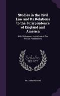 Studies In The Civil Law And Its Relations To The Jurisprudence Of England And America di William Wirt Howe edito da Palala Press