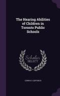 The Hearing Abilities Of Children In Toronto Public Schools di Clifford B Conway edito da Palala Press