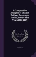 A Comparative Analysis Of English Railway Passenger Traffic, For The Five Years 1883-1887 di S Chapman edito da Palala Press